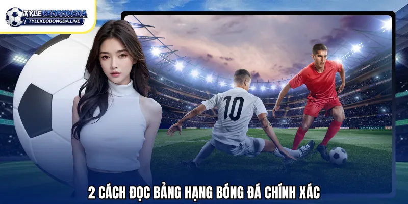 2 cách đọc bảng hạng bóng đá chính xác