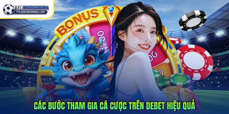 Các bước tham gia cá cược trên Debet hiệu quả