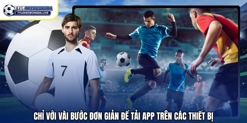 Chỉ với vài bước đơn giản để tải App trên các thiết bị