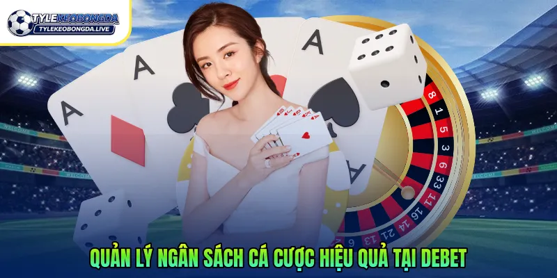 Quản lý ngân sách cá cược hiệu quả tại Debet