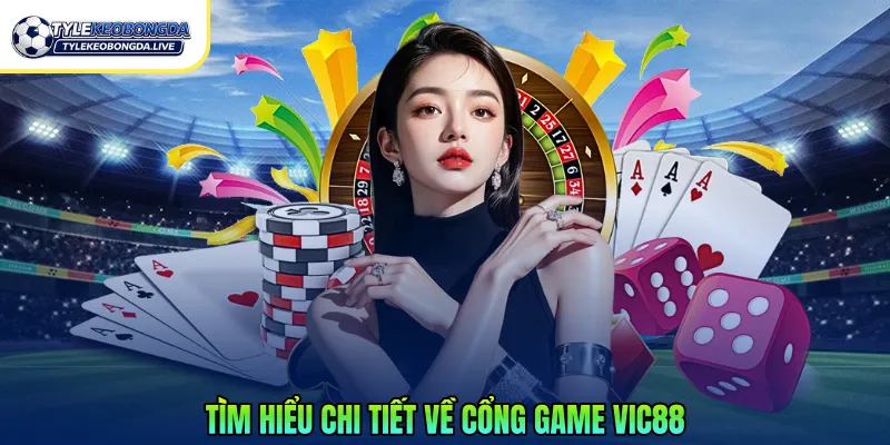 Tìm hiểu chi tiết về cổng game Vic88