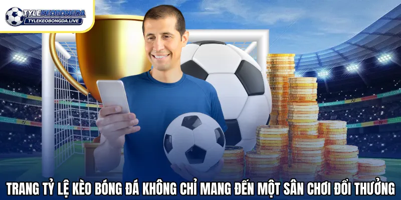 Trang tỷ lệ kèo bóng đá không chỉ mang đến một sân chơi đổi thưởng