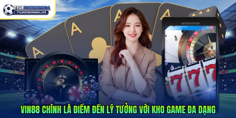Vin88 chính là điểm đến lý tưởng với kho game đa dạng